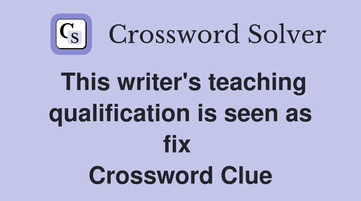 This writer's teaching qualification is seen as fix  Crossword Clue