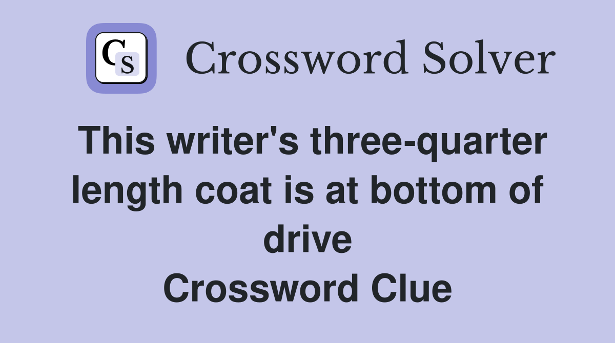This writer's three-quarter length coat is at bottom of drive Crossword Clue