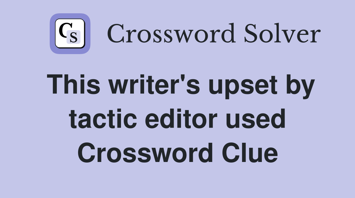 This writer's upset by tactic editor used Crossword Clue