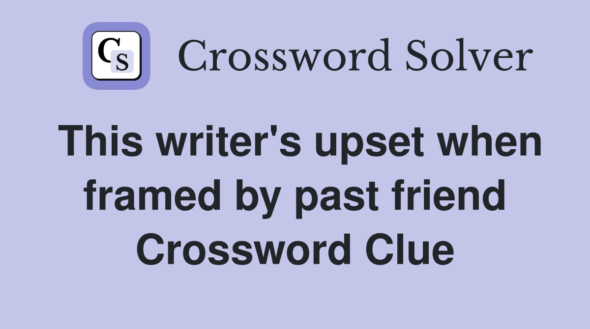 This writer's upset when framed by past friend Crossword Clue