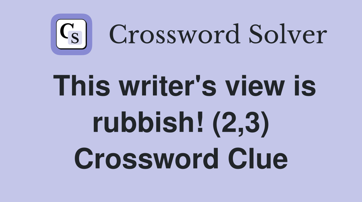 This writer's view is rubbish! (2,3) Crossword Clue