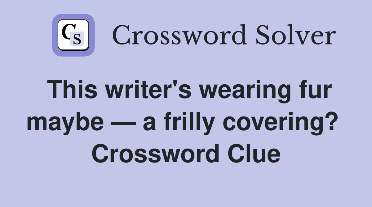 This writer's wearing fur maybe — a frilly covering?  Crossword Clue