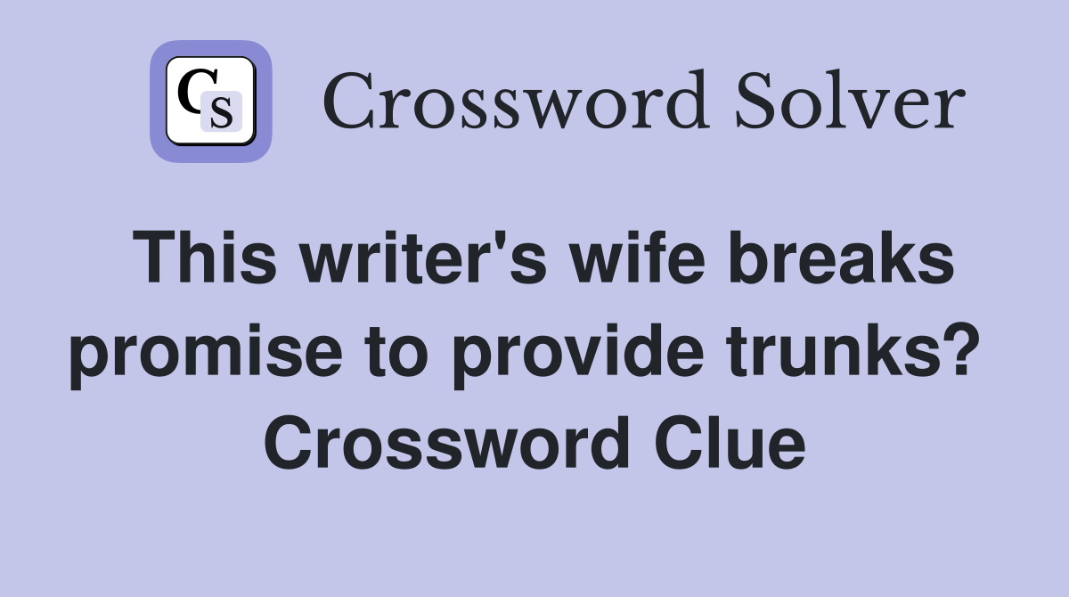 This writer's wife breaks promise to provide trunks?  Crossword Clue