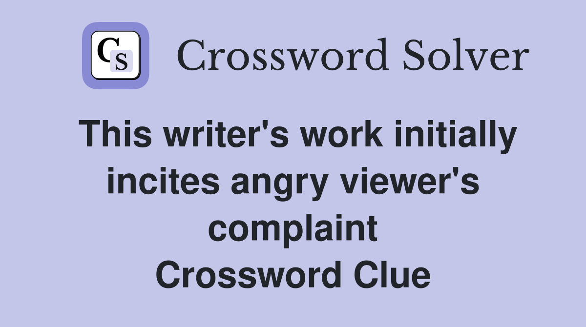 This writer's work initially incites angry viewer's complaint Crossword Clue
