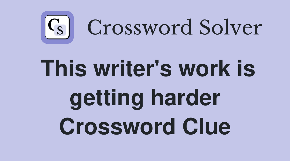 This writer's work is getting harder Crossword Clue