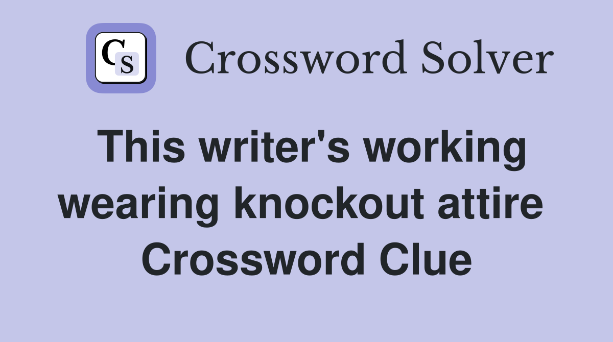 This writer's working wearing knockout attire  Crossword Clue
