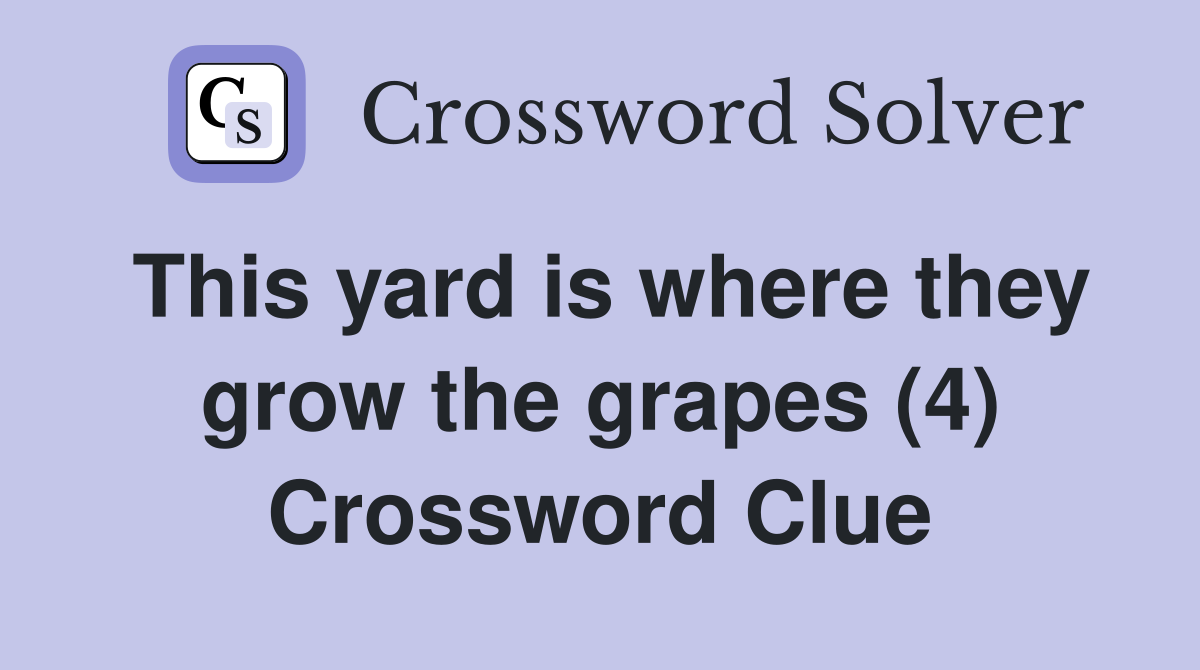 This yard is where they grow the grapes (4) Crossword Clue