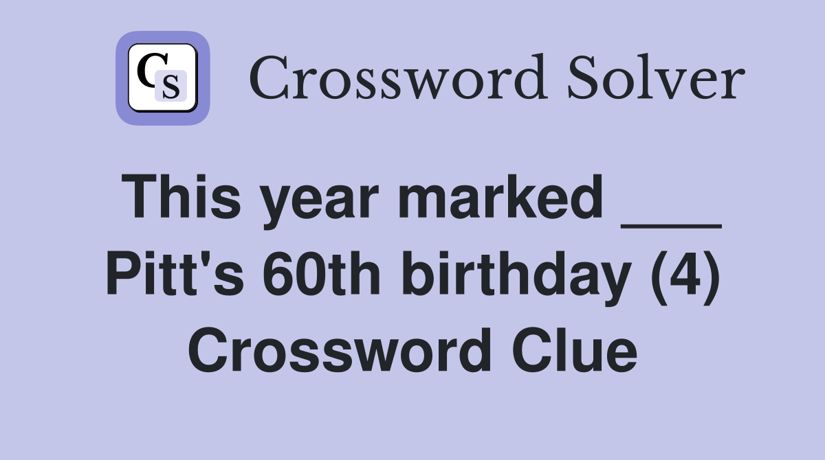 This year marked ___ Pitt's 60th birthday (4) Crossword Clue