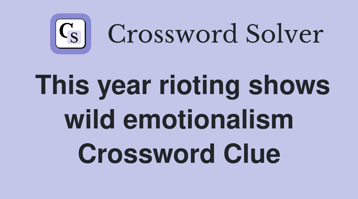This year rioting shows wild emotionalism Crossword Clue