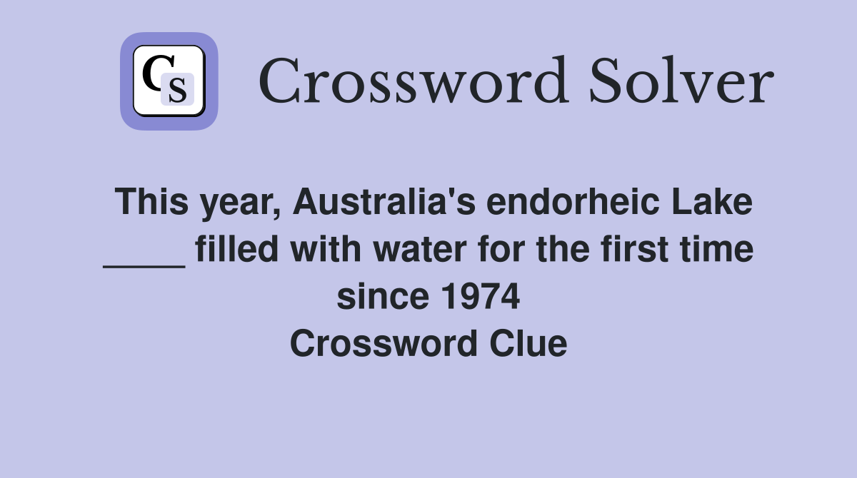 This year, Australia's endorheic Lake ____ filled with water for the first time since 1974 Crossword Clue