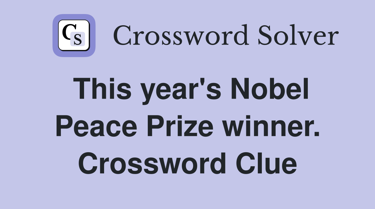 This year's Nobel Peace Prize winner. Crossword Clue