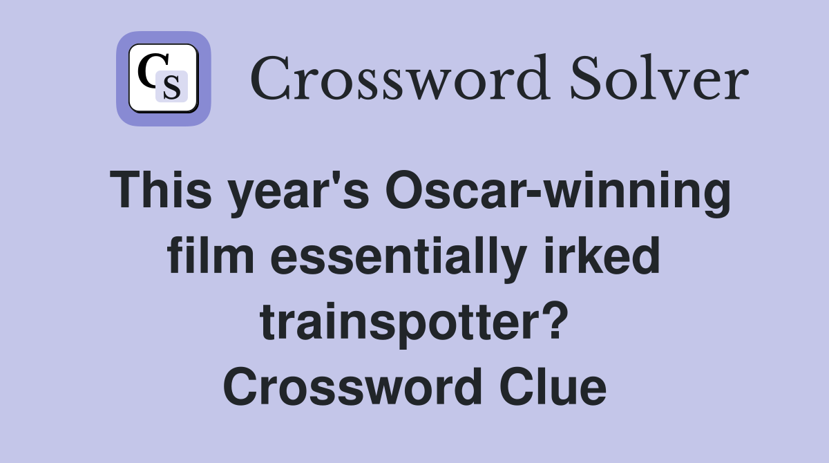 This year's Oscar-winning film essentially irked trainspotter? Crossword Clue