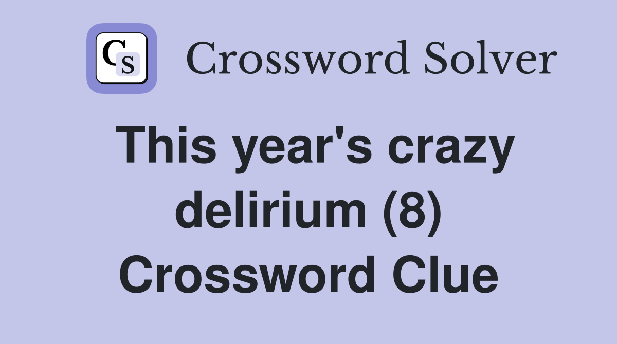 This year's crazy delirium (8) Crossword Clue