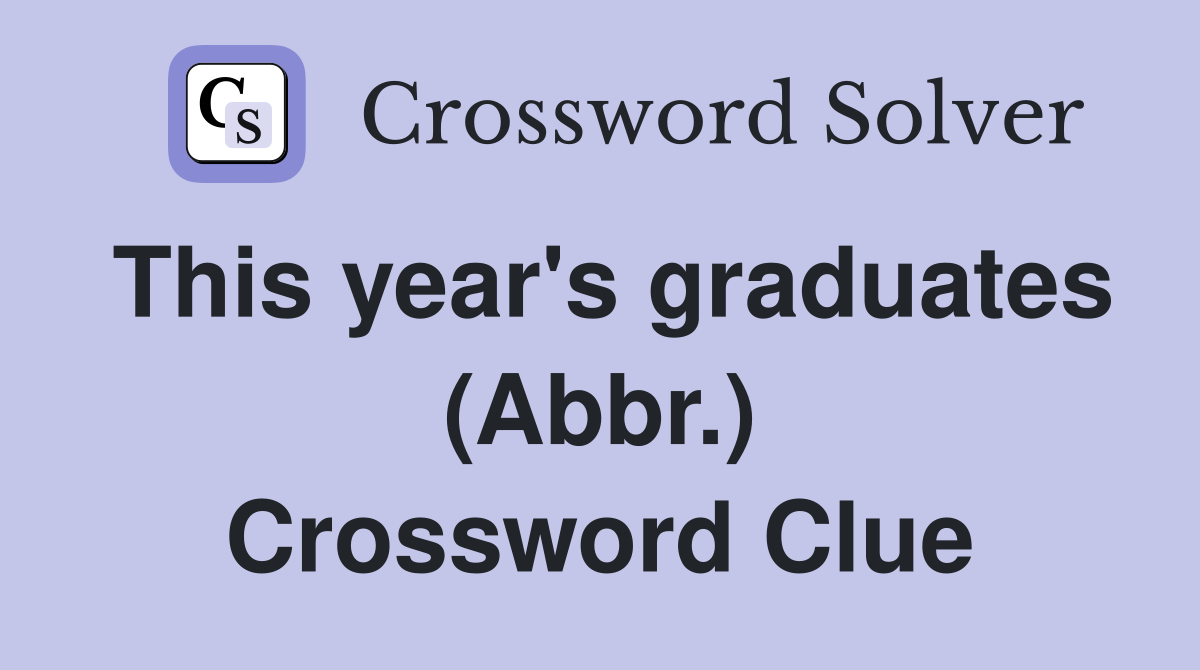 This year's graduates (Abbr.) Crossword Clue