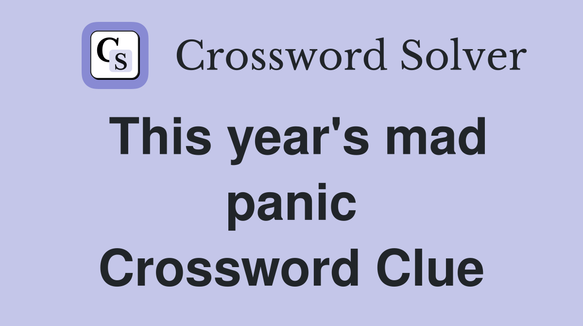 This year's mad panic Crossword Clue