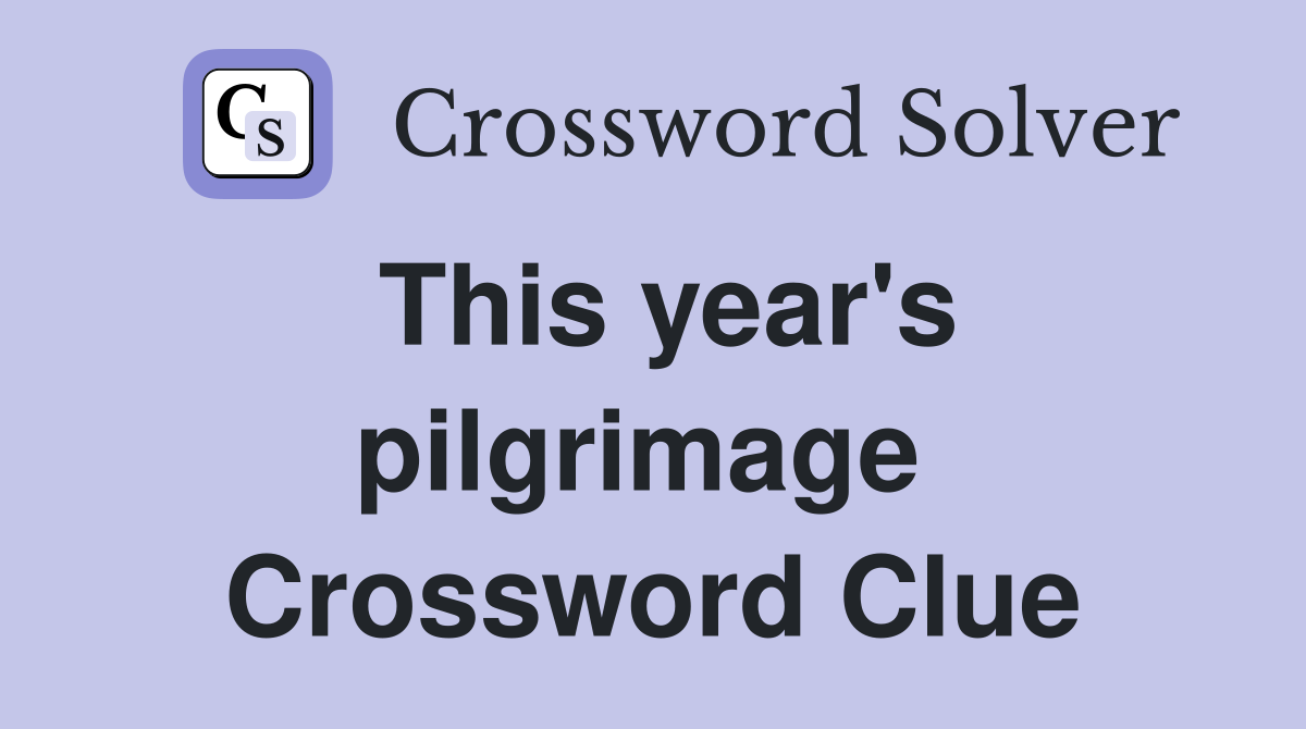 This year's pilgrimage  Crossword Clue