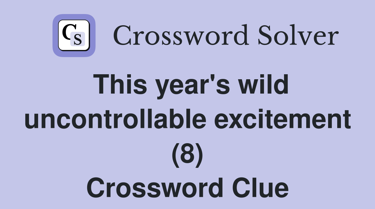 This year's wild uncontrollable excitement (8) Crossword Clue
