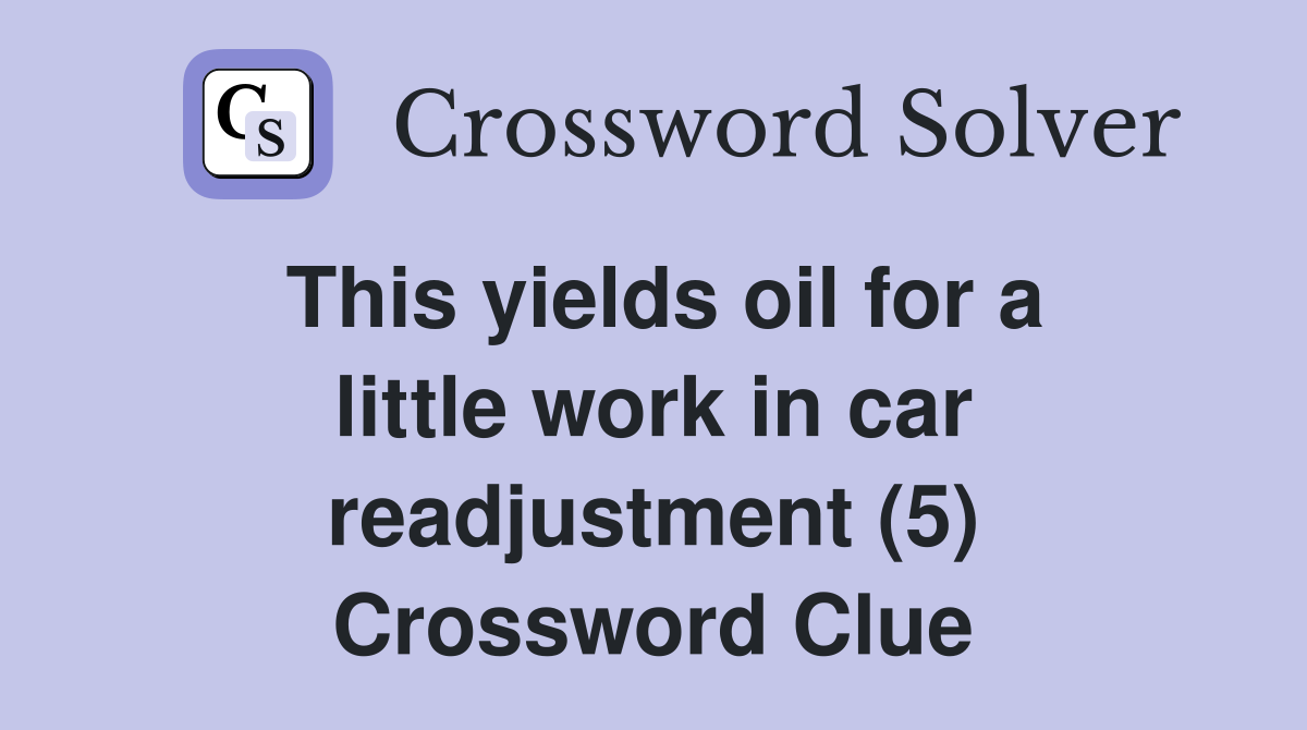 This yields oil for a little work in car readjustment (5) Crossword Clue