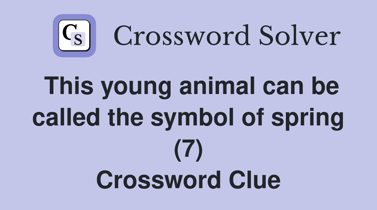 This young animal can be called the symbol of spring (7) Crossword Clue