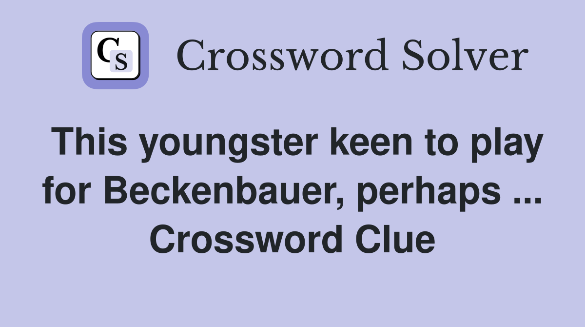 This youngster keen to play for Beckenbauer, perhaps ... Crossword Clue