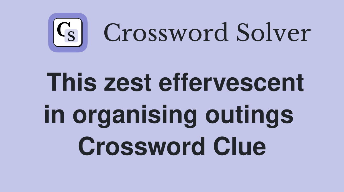 This zest effervescent in organising outings  Crossword Clue