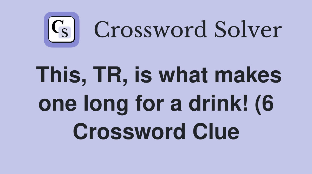 This TR is what makes one long for a drink (6) Crossword Clue This TR is what makes one long for a drink (6) Crossword Clue