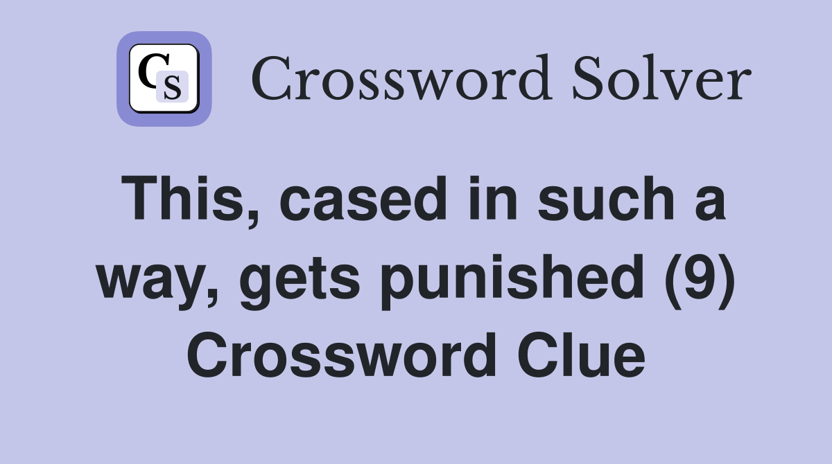 This, cased in such a way, gets punished (9) Crossword Clue