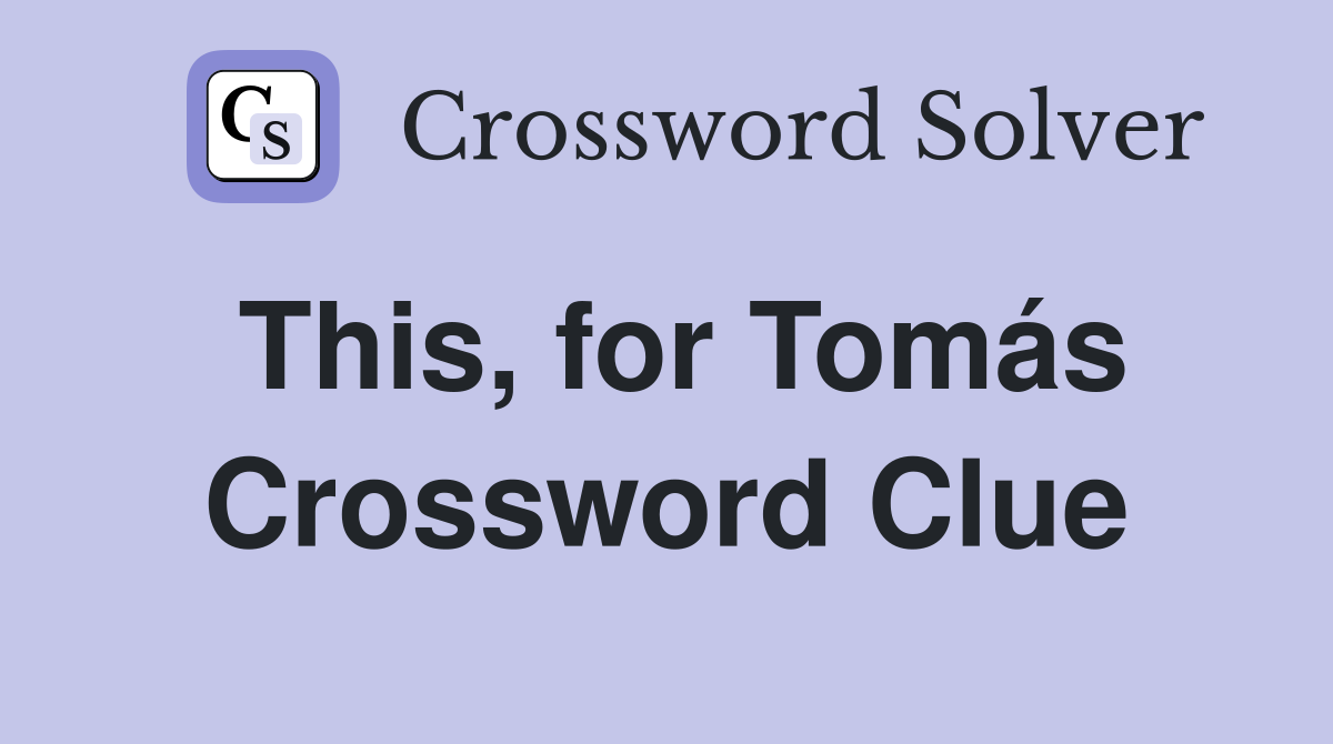 This, for Tomás Crossword Clue