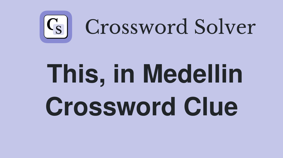 This, in Medellin Crossword Clue
