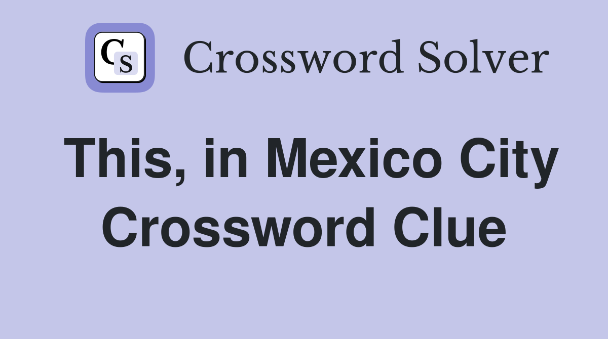This, in Mexico City Crossword Clue