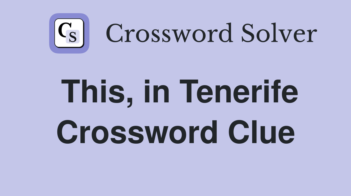 This, in Tenerife Crossword Clue