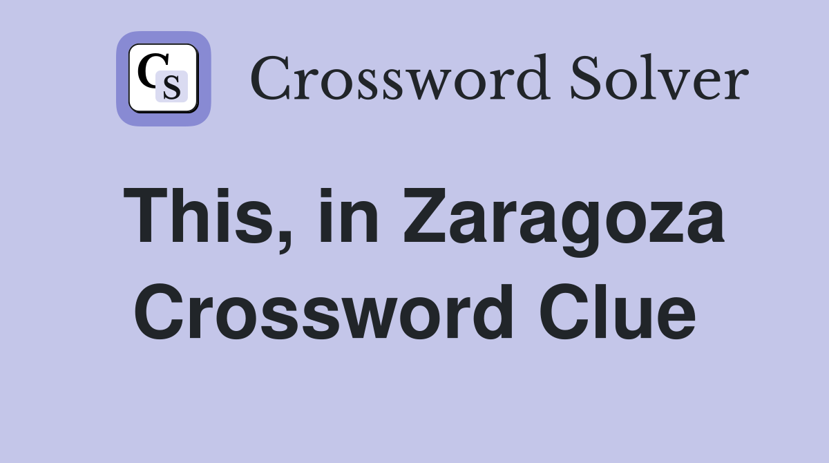 This, in Zaragoza Crossword Clue