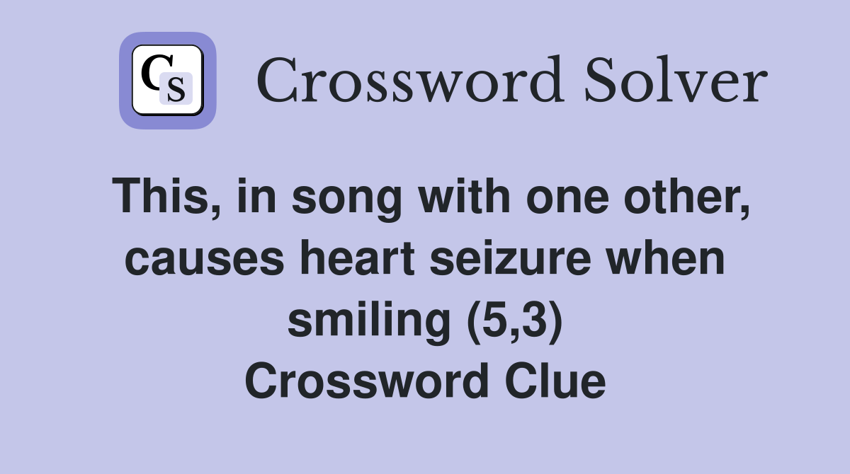 This, in song with one other, causes heart seizure when smiling (5,3) Crossword Clue