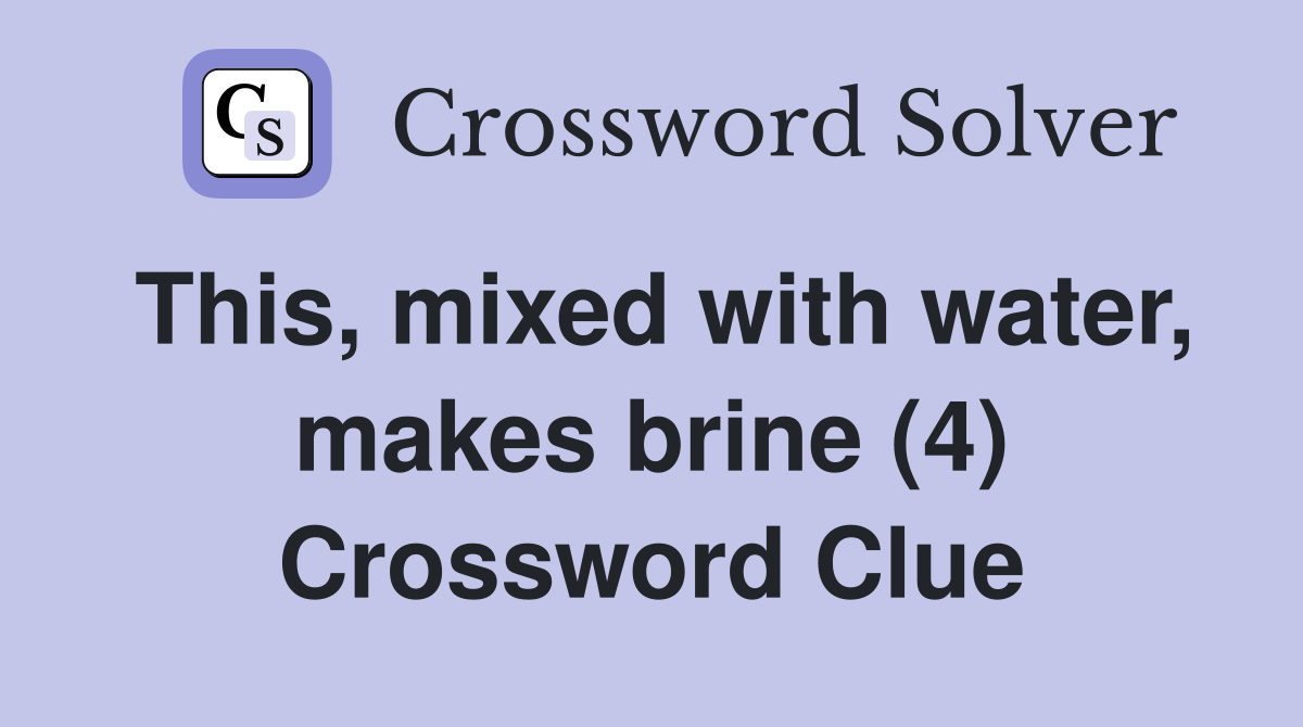 This, mixed with water, makes brine (4) Crossword Clue