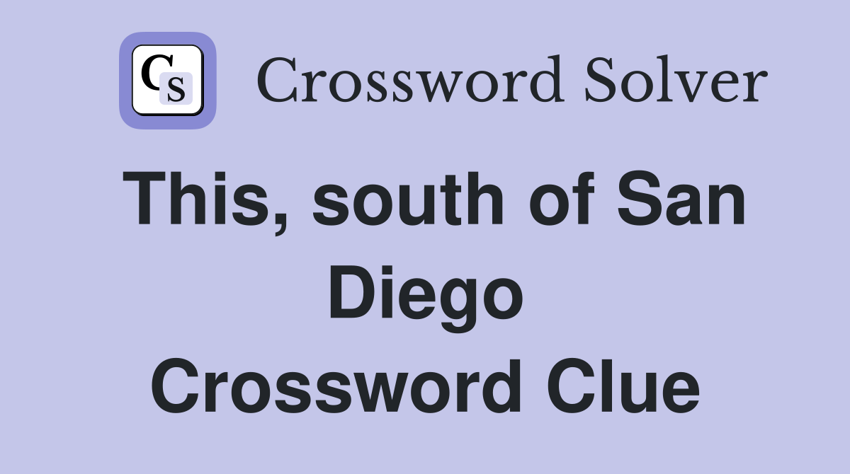 This, south of San Diego Crossword Clue