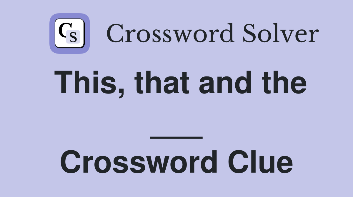 This, that and the ___ Crossword Clue