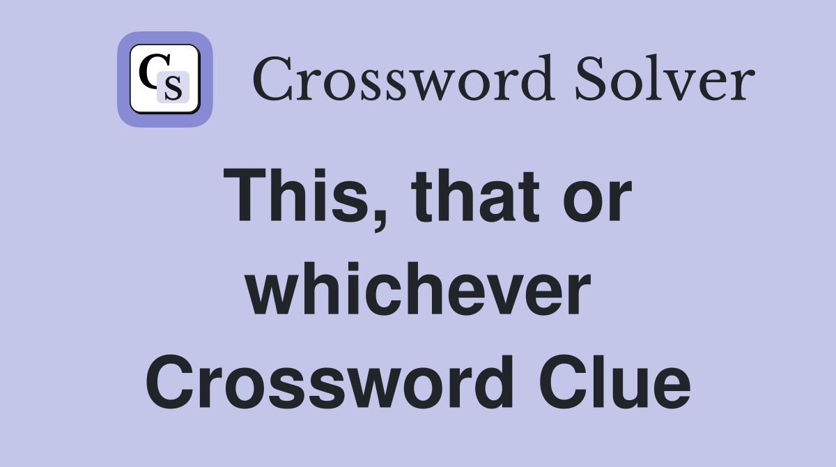 This, that or whichever Crossword Clue