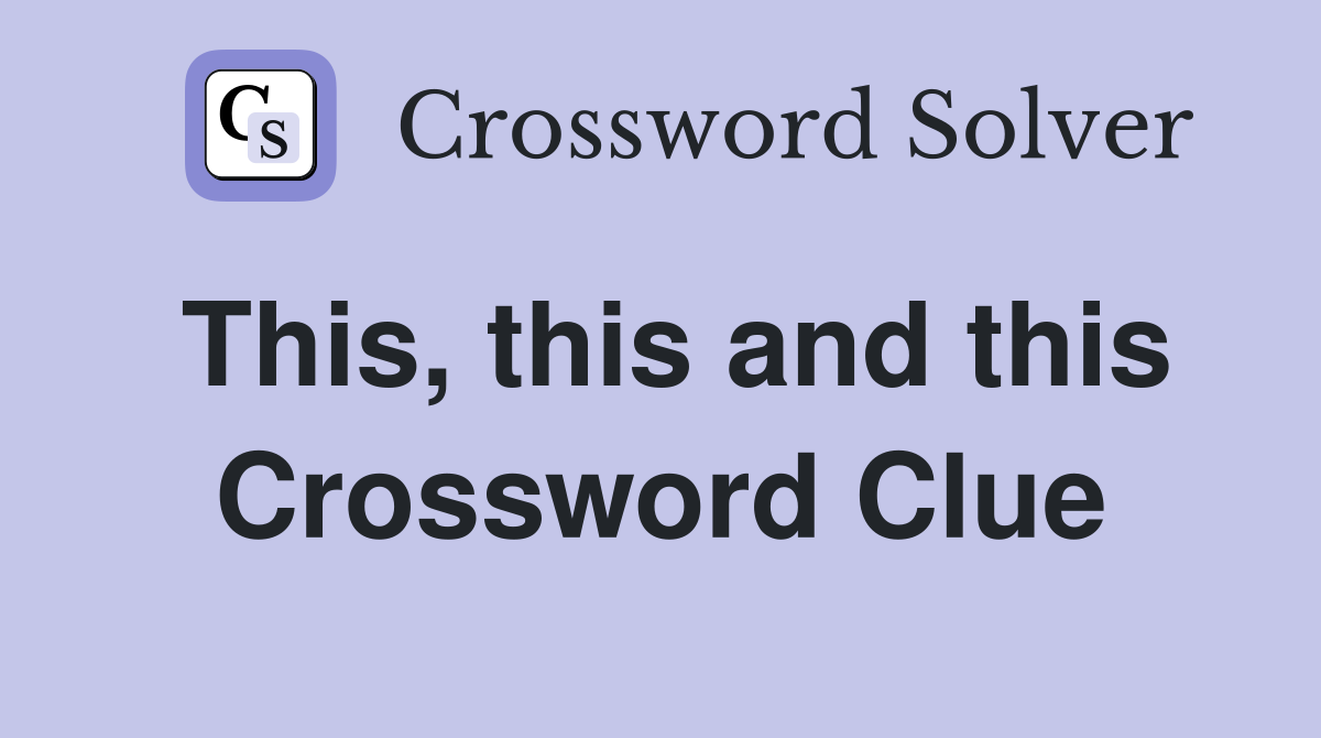 This, this and this Crossword Clue