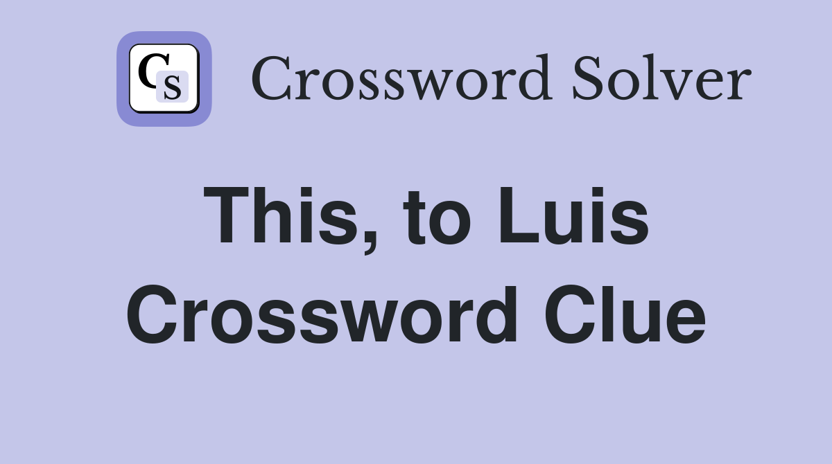 This, to Luis Crossword Clue