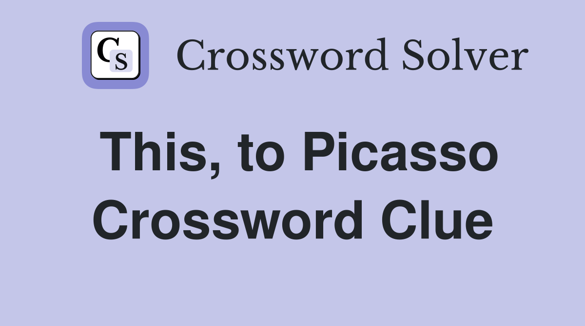 This, to Picasso Crossword Clue
