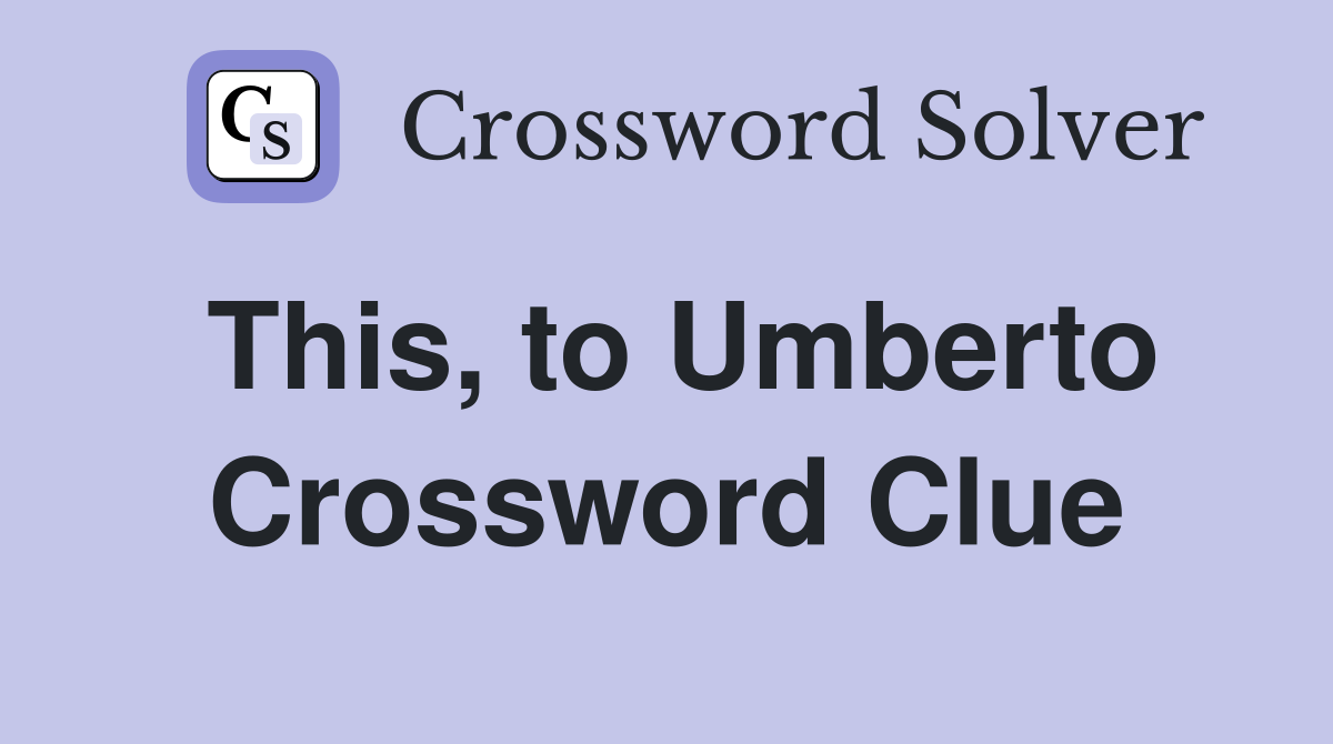 This, to Umberto Crossword Clue