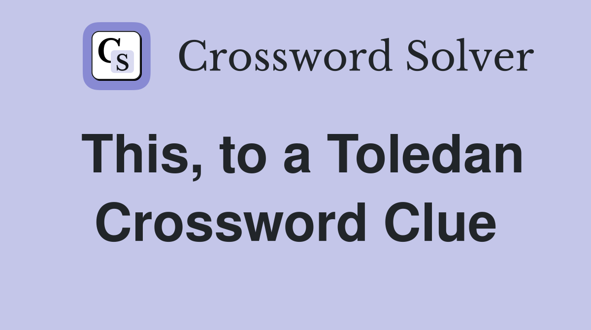This, to a Toledan Crossword Clue