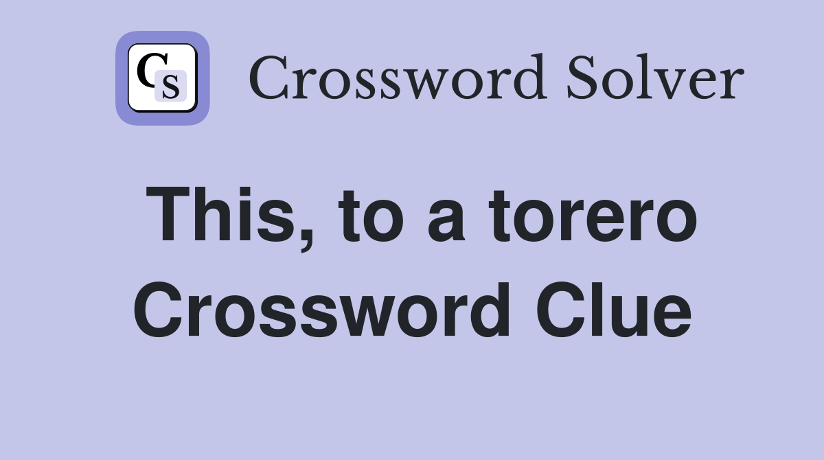 This, to a torero Crossword Clue