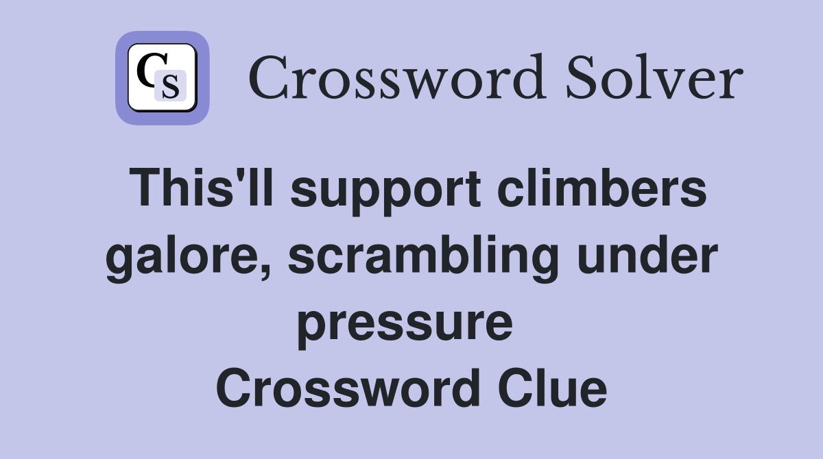 This'll support climbers galore, scrambling under pressure  Crossword Clue