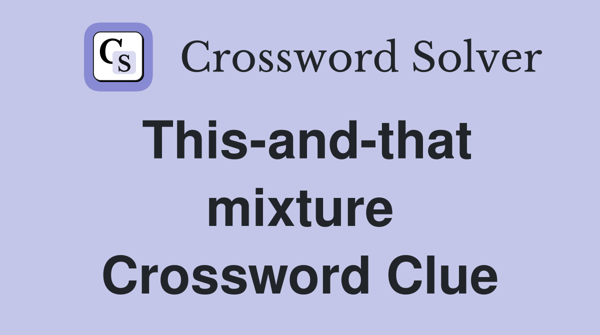 This-and-that mixture Crossword Clue