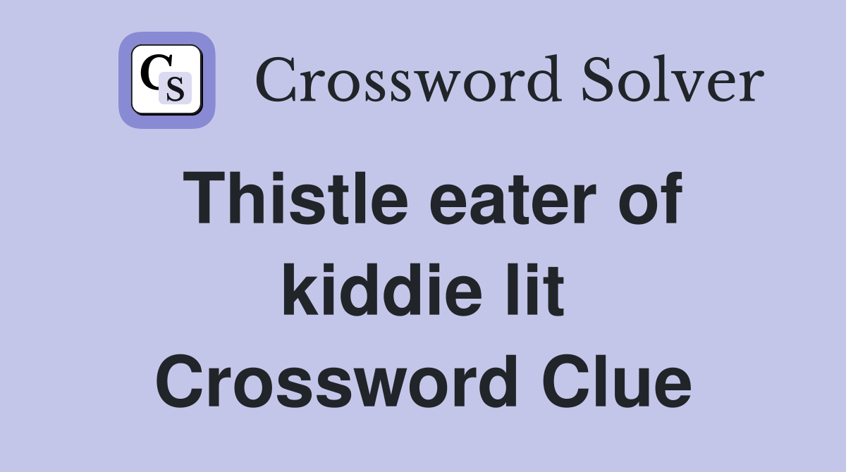 Thistle eater of kiddie lit Crossword Clue