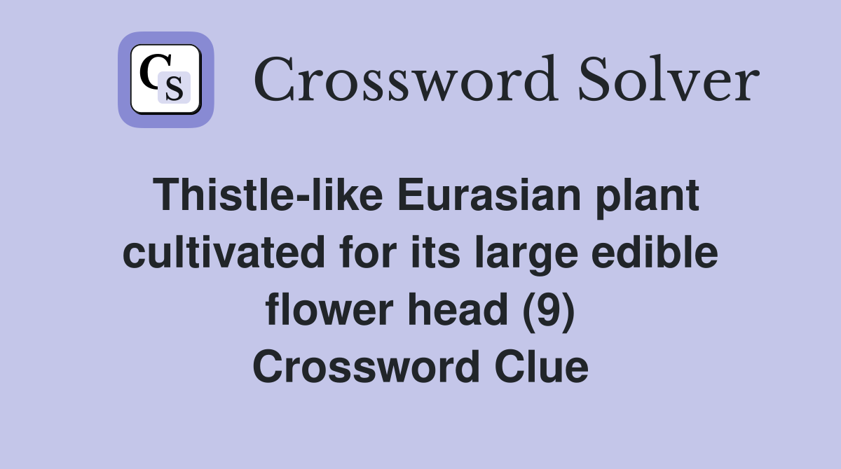 Thistle-like Eurasian plant cultivated for its large edible flower head (9) Crossword Clue