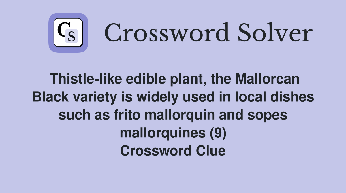 Thistle-like edible plant, the Mallorcan Black variety is widely used in local dishes such as frito mallorquin and sopes mallorquines (9) Crossword Clue