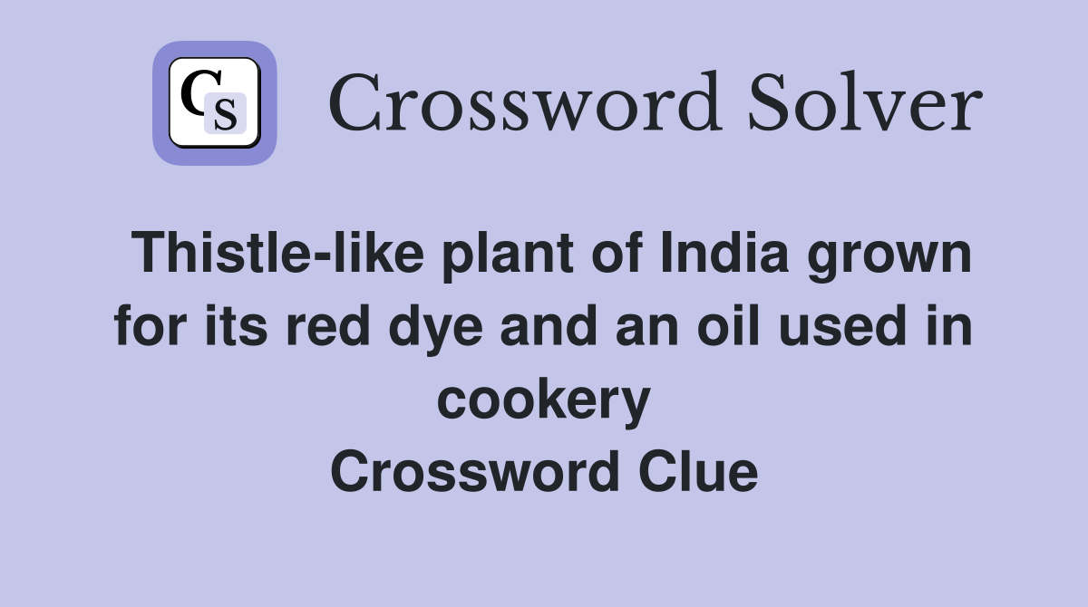 Thistle-like plant of India grown for its red dye and an oil used in cookery Crossword Clue