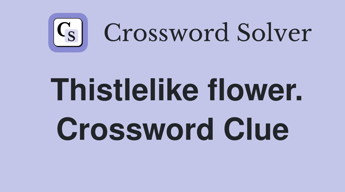 Thistlelike flower. Crossword Clue